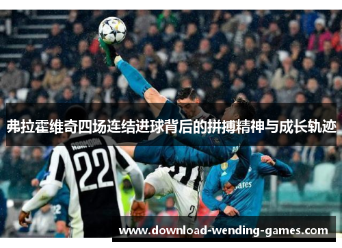 弗拉霍维奇四场连结进球背后的拼搏精神与成长轨迹