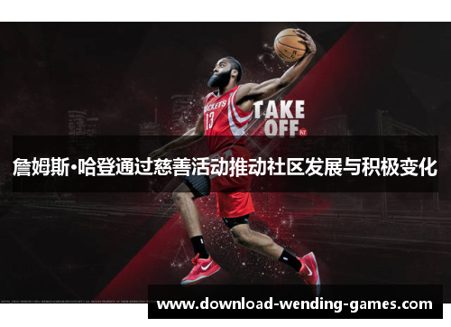 詹姆斯·哈登通过慈善活动推动社区发展与积极变化