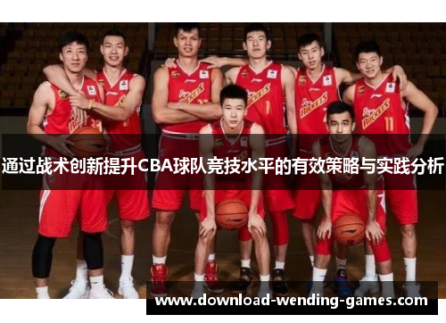 通过战术创新提升CBA球队竞技水平的有效策略与实践分析