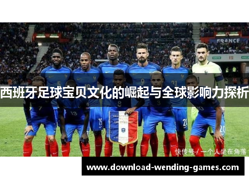 西班牙足球宝贝文化的崛起与全球影响力探析